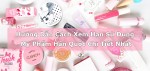 Hướng Dẫn Cách Xem Hạn Sử Dụng Mỹ Phẩm Hàn Quốc Chi Tiết Nhất