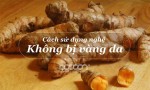 Cách sử dụng củ nghệ đắp mặt không bị vàng da