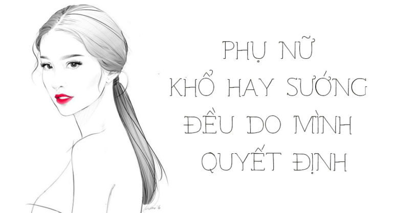 Phụ nữ ở đời không phải cứ khổ là do trời cao an bài, vì khổ hay sướng đều do mình quyết định