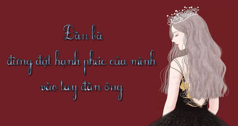 Đàn bà đừng đặt hạnh phúc của mình vào tay đàn ông