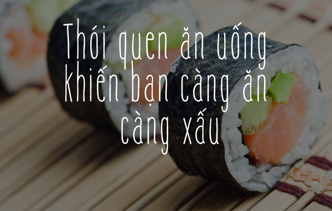 7 thói quen ăn uống khiến bạn “càng ăn, càng già, càng xấu”