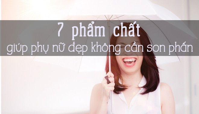 7 phẩm chất giúp phụ nữ đẹp không cần son phấn