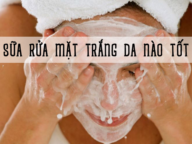 Sữa rửa mặt trắng da tự nhiên nào tốt nhất hiện nay?