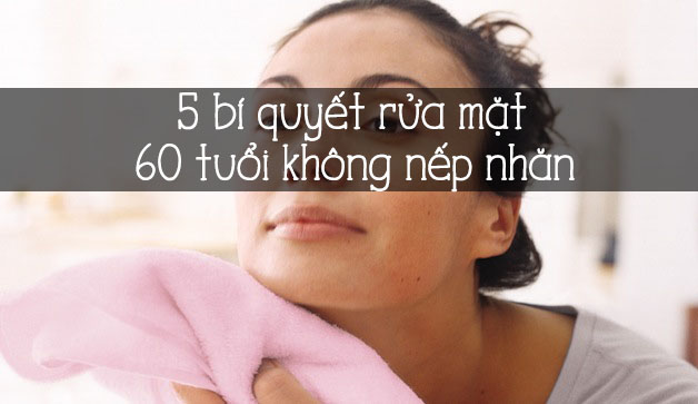 5 bí quyết rửa mặt 60 tuổi không có nếp nhăn