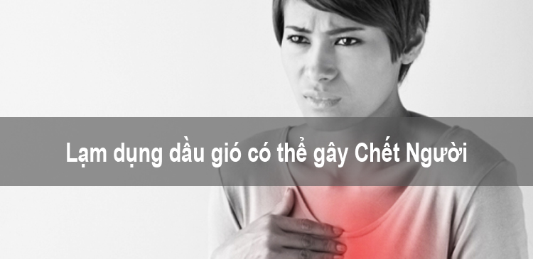 Lạm dụng dầu gió có thể gây Chết Người