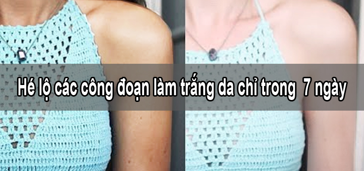 Hé lộ các công đoạn làm trắng da chỉ trong 7 ngày