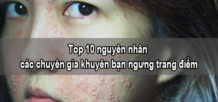 Top 10 nguyên nhân các chuyên gia khuyên bạn ngưng trang điểm