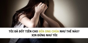 TÔI ĐÃ ĐỐT TIỀN CHO SỮA ONG CHÚA NHƯ THẾ NÀO? XIN ĐỪNG NHƯ TÔI