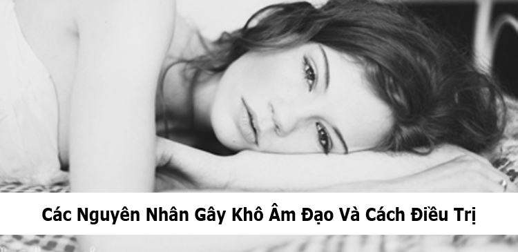 Các Nguyên Nhân Khô Âm Đạo Và Cách Điều Trị