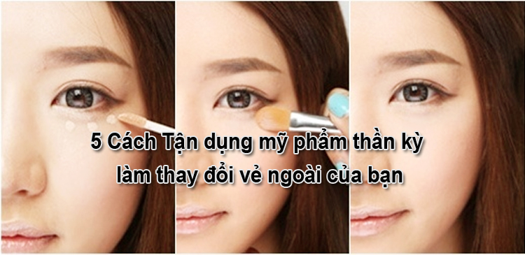 5 Cách sử dụng mỹ phẩm Thần Kỳ làm thay đổi hòan tòan vẻ ngòai của bạn